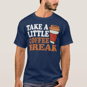 Take A Little Coffee Break girl T-Shirt