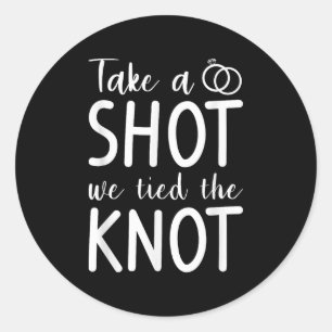 Take A Shot We Tied The Knot Wedding Marriage Brid Classic Round Sticker