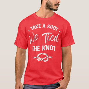 Take A Shot We Tied The Knot Wedding Marriage Brid T-Shirt