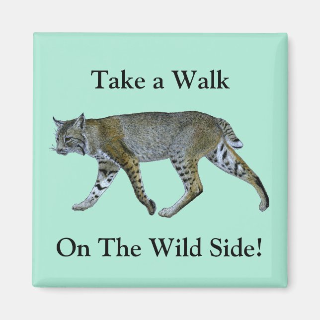 Take A Walk On The Wild Side Bobcat Magnet (Front)