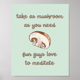 "Take As Mushroom As You Need" Meditation Pun Poster