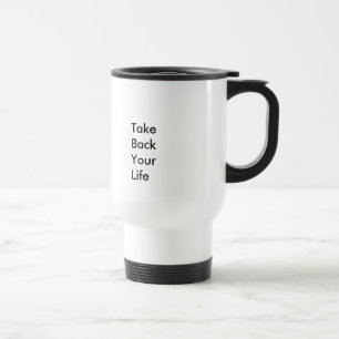 Take Back Your Life (Customizable Text & Colour) Travel Mug