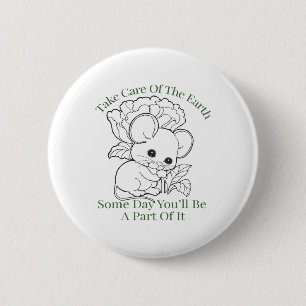 Take Care Of The Earth Some Day You’ll Be A Part O 2 Inch Round Button