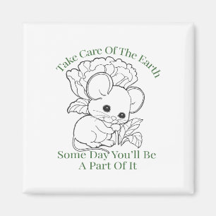 Take Care Of The Earth Some Day You’ll Be A Part O Magnet