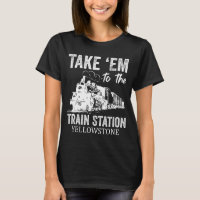 Take Em To The Train Station Yellowstone