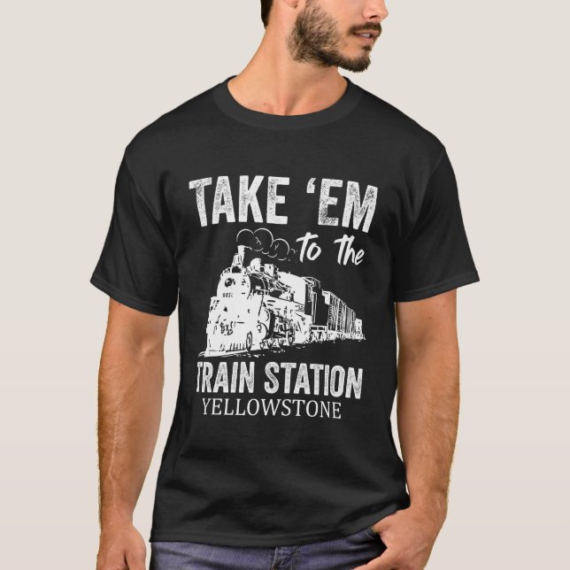 Take Em To The Train Station Yellowstone T-Shirt (Front)