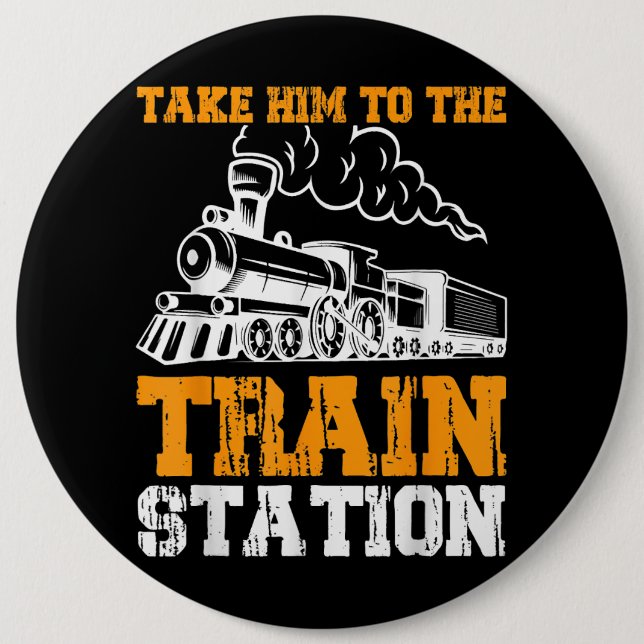 Take Him To The Train Station 5 6 Inch Round Button (Front)