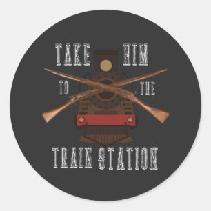 Take Him To The Train Station Funny T.V. Quote  T- Classic Round Sticker