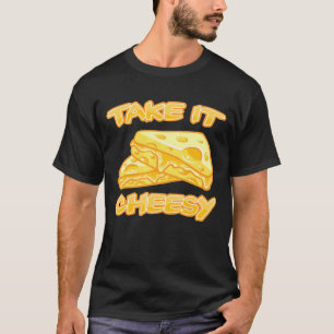 Take It Cheesy Cheese Enthusiast Cheese Eating Foo T-Shirt