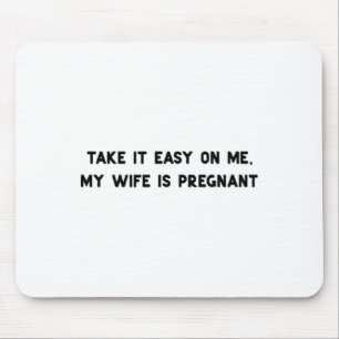 Take It Easy On Me My Wife Is Pregnant Father New  Mouse Pad
