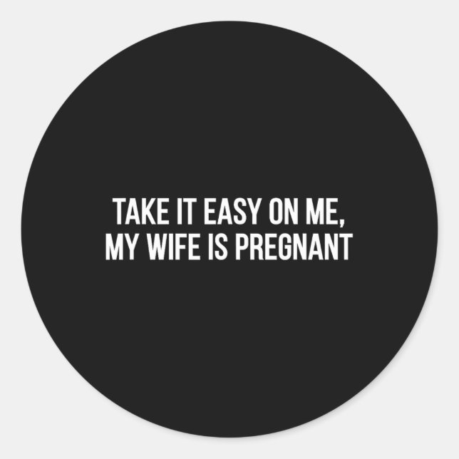 Take It Easy On Me My Wife Is Pregnant Funny Fathe Classic Round Sticker (Front)