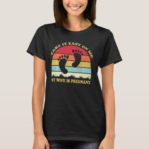 Take It Easy On Me My Wife Is Pregnant   New Dad T-Shirt