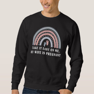 Take It Easy On Me My Wife Is Pregnant Rembow Grap Sweatshirt