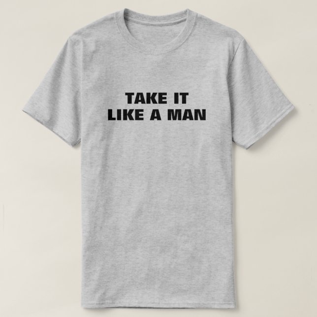 Take It Like A Man™ T-Shirt (Design Front)