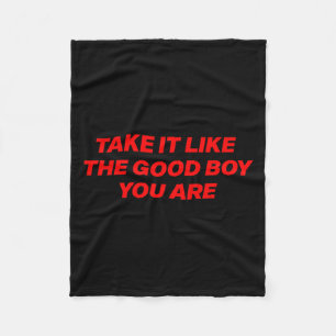 Take It Like The Good Boy You Are Funny Quote Fleece Blanket