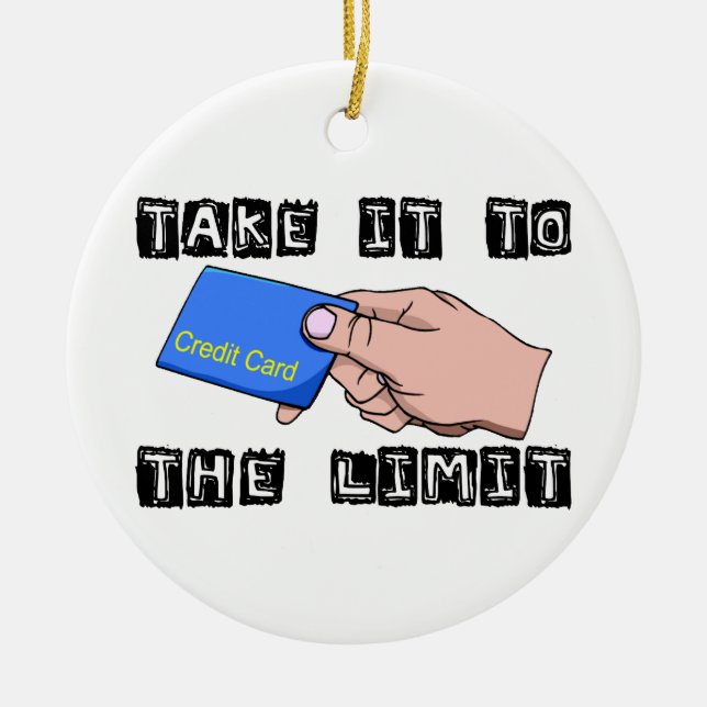 Take It To The Limit Credit Card Ceramic Ornament (Front)