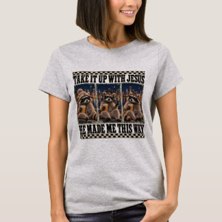 Take it up with Jesus he made me this way T-Shirt