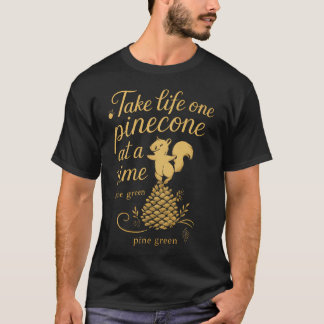 Take Life One Pinecone At A Time Pine Green T-Shirt