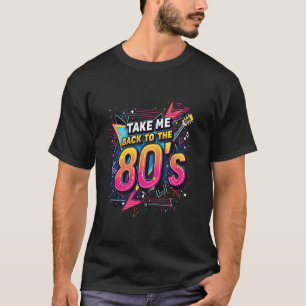 Take Me Back to the 80's Retro Exciting Nostalgic  T-Shirt