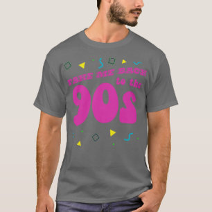 Take Me Back To The Nineties 90s Nostalgia T-Shirt