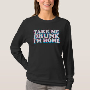 Take Me Drunk I'm Home Beer Drinking Party T-Shirt
