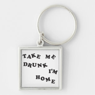 Take Me Drunk I'm Home Keychain