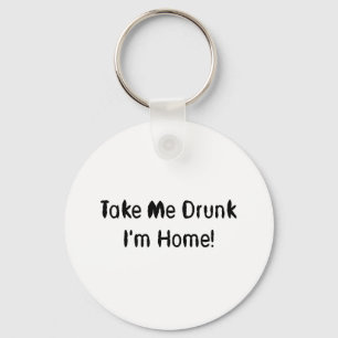 Take Me Drunk I'm Home! Keychain
