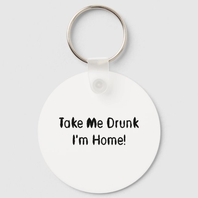 Take Me Drunk I'm Home! Keychain (Front)