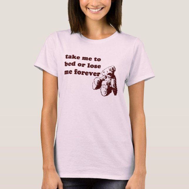 Take me to bed or lose me forever T-Shirt (Front)