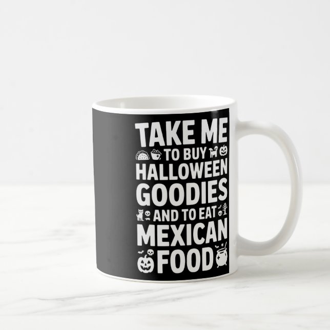 Take Me To Buy Halloween Goodies And Eat Mexican F Coffee Mug (Right)