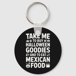 Take Me To Buy Halloween Goodies And Eat Mexican F Keychain