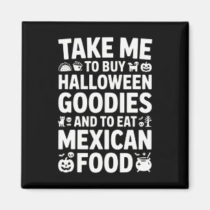 Take Me To Buy Halloween Goodies And Eat Mexican F Magnet