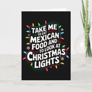 Take Me To Eat Mexican Food And To Look At Christm Card