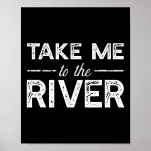 Take Me To River - Funny Boating Saying Poster
