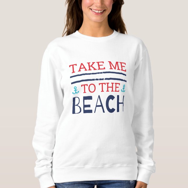 Take Me To The Beach Sweatshirt (Front)