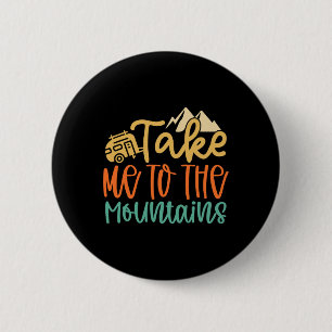 Take Me To The Mountains Funny Camping Hiking Love 2 Inch Round Button