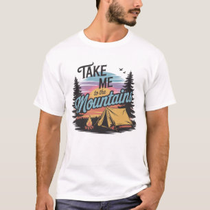 Take Me To The Mountains - Nature Camping T-Shirt