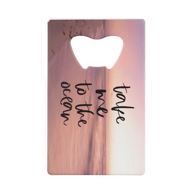 Take Me To The Ocean Credit Card Bottle Opener (Front)