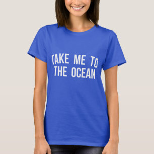 Take me to the ocean T-Shirt