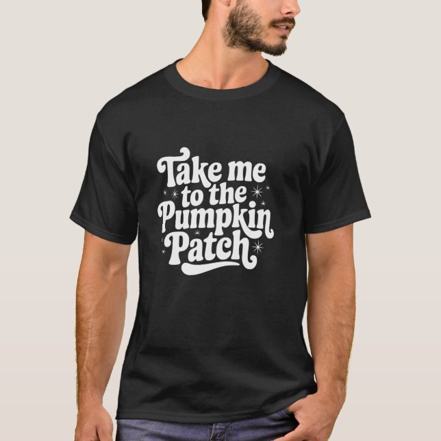 Take Me to the Pumpkin Patch Fall Autumn Pumpkin S T-Shirt (Front)