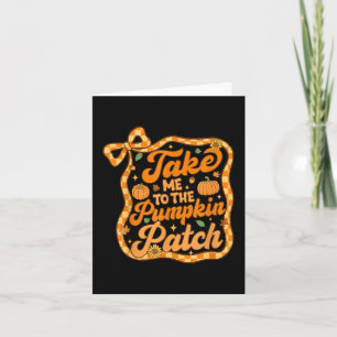 Take Me To The Pumpkin Patch Thanksgiving Autumn F Card
