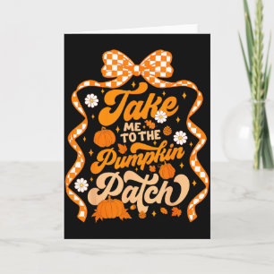 Take Me To The Pumpkin Patch Thanksgiving Autumn F Card