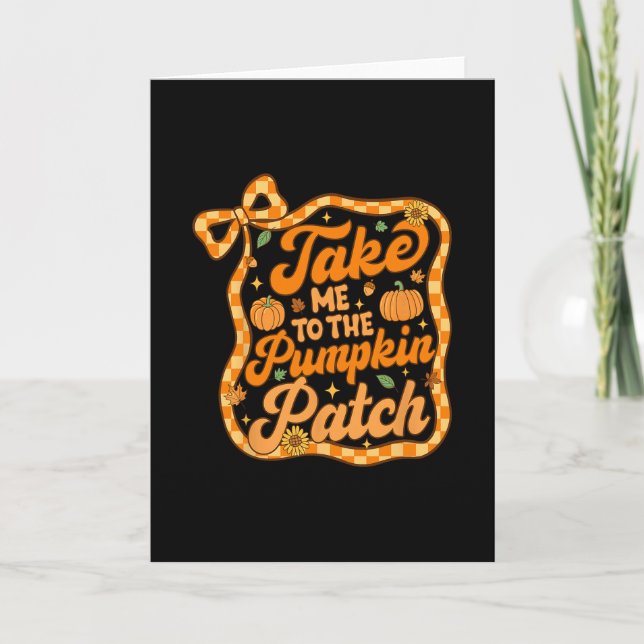 Take Me To The Pumpkin Patch Thanksgiving Autumn F Card (Front)