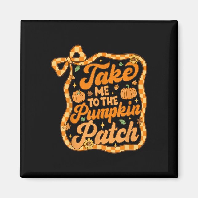 Take Me To The Pumpkin Patch Thanksgiving Autumn F Magnet (Front)