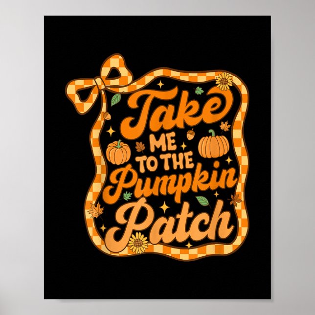 Take Me To The Pumpkin Patch Thanksgiving Autumn F Poster (Front)