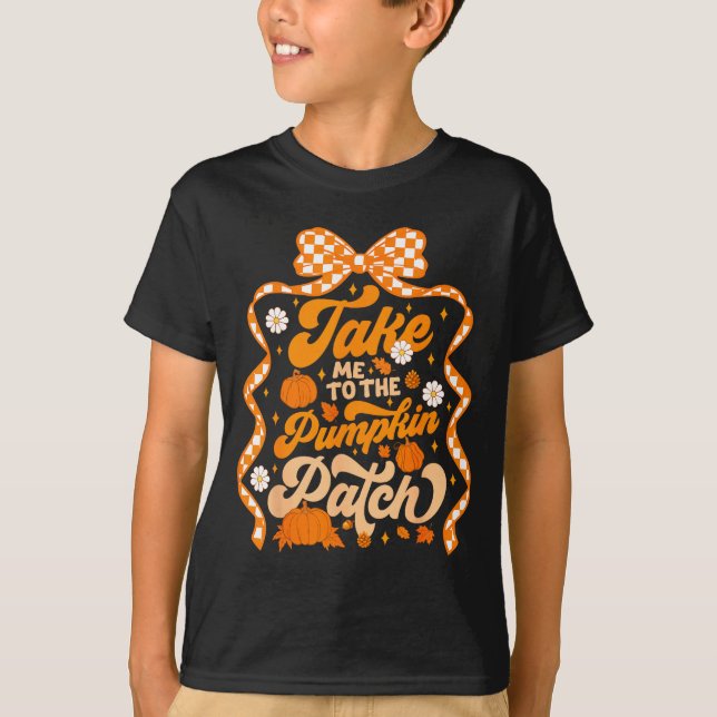Take Me To The Pumpkin Patch Thanksgiving Autumn F T-Shirt (Front)