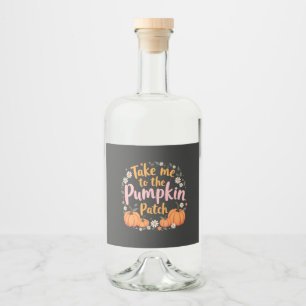 Take Me To The Pumpkin Patch Thanksgiving Pumpkin Liquor Bottle Label