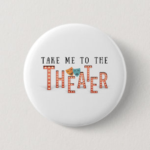 Take Me to The Theatre 2 Inch Round Button
