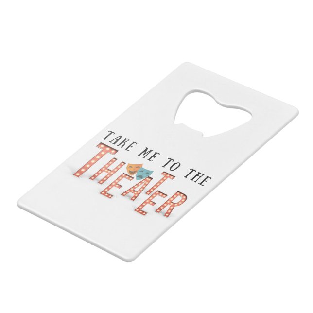 Take Me to The Theatre Wallet Bottle Opener (Front Angled)