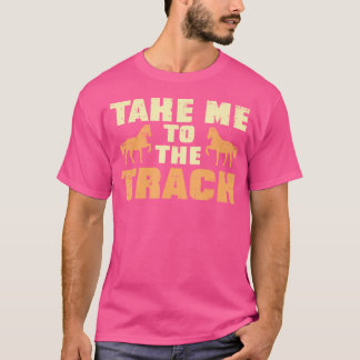 Take Me To The Track Horse Race Racing Equestrian  T-Shirt